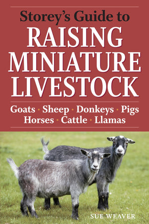 Storey'S Guide To Raising Miniature Livestock: Goats, Sheep, Donkeys, Pigs, Horses, Cattle, Llamas