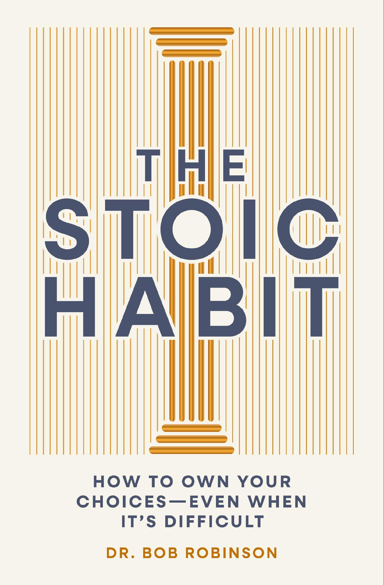 The Stoic Habit: How To Own Your ChoicesEven When ItS Difficult