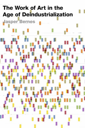 The Work Of Art In The Age Of Deindustrialization (Post*45)