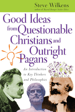 Good Ideas from Questionable Christians and Outright Pagans: An Introduction to Key Thinkers and Philosophies,Used