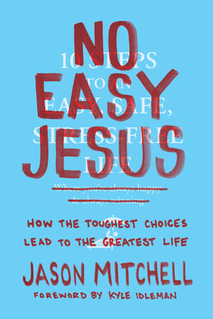 No Easy Jesus: How The Toughest Choices Lead To The Greatest Life
