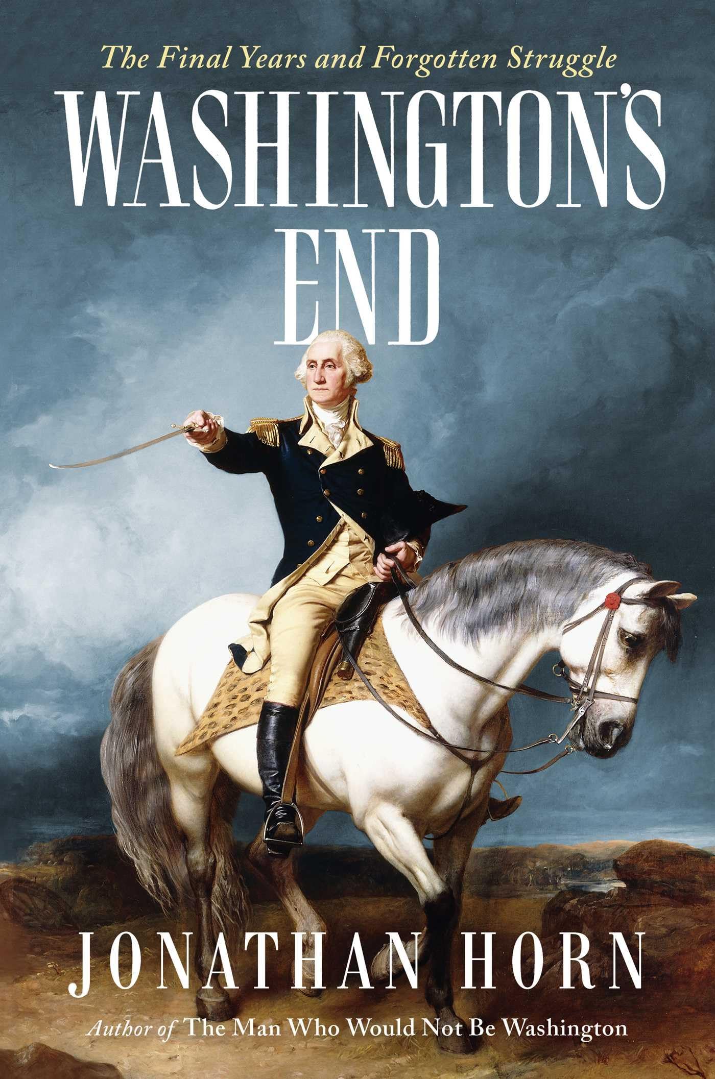 Washington'S End: The Final Years And Forgotten Struggle