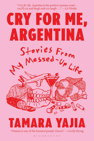 Cry For Me, Argentina: Stories From My MessedUp Life
