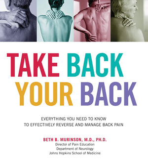 Take Back Your Back: Everything You Need To Know To Effectively Reverse And Manage Back Pain