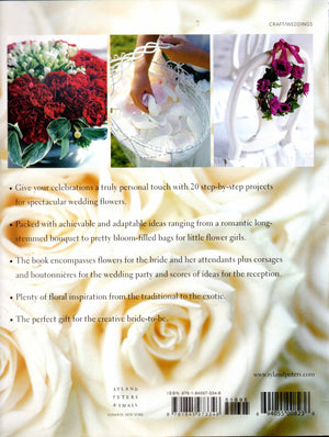 Creating Beautiful Wedding Flowers: Gorgeous Ideas And 20 Stepbystep Projects For Your Big Day