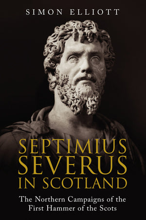 Septimius Severus in Scotland: The Northern Campaigns of the First Hammer of the Scots,Used