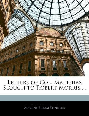 Letters of Col. Matthias Slough to Robert Morris ...,Used