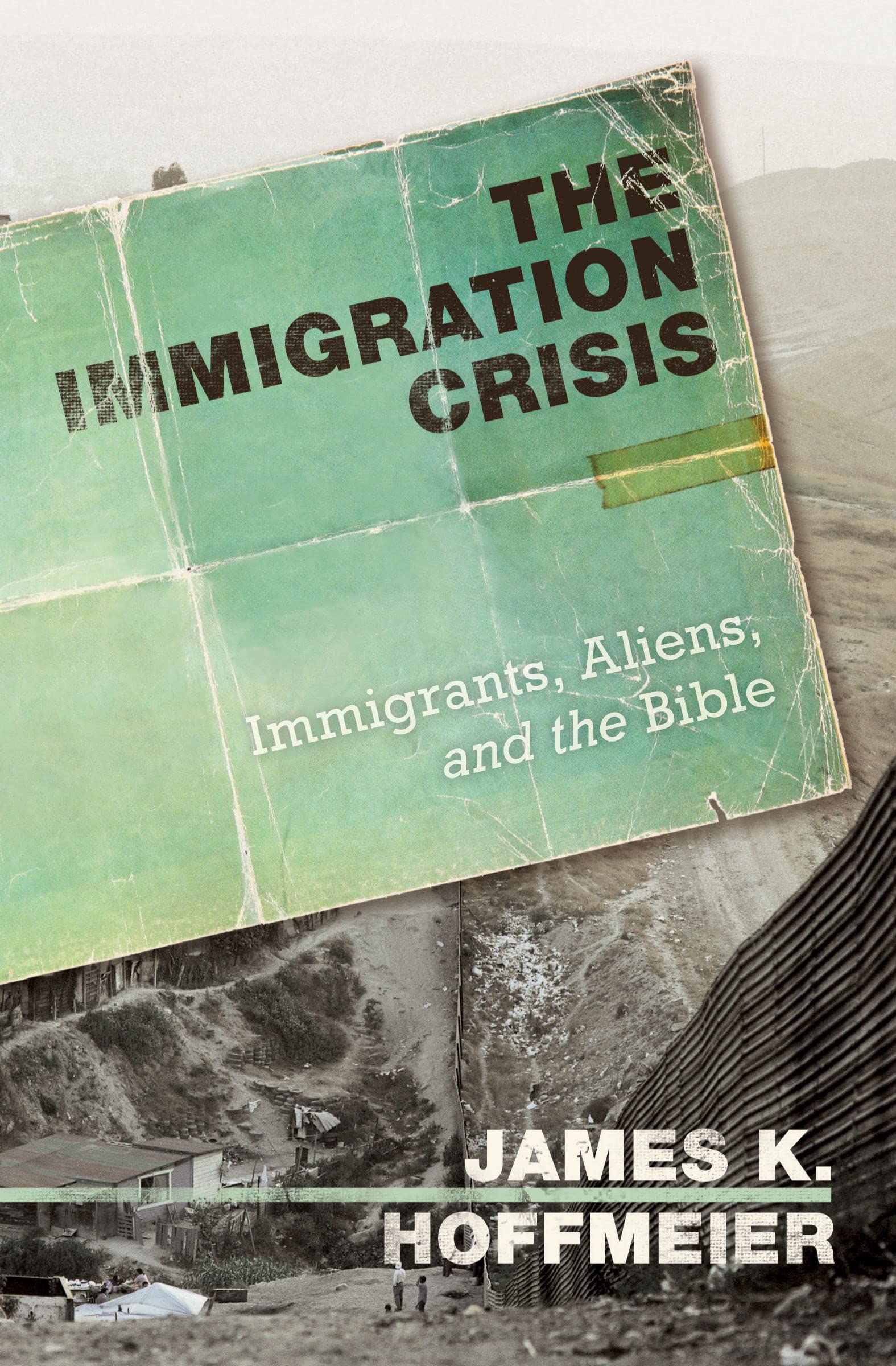 The Immigration Crisis: Immigrants, Aliens, and the Bible,New