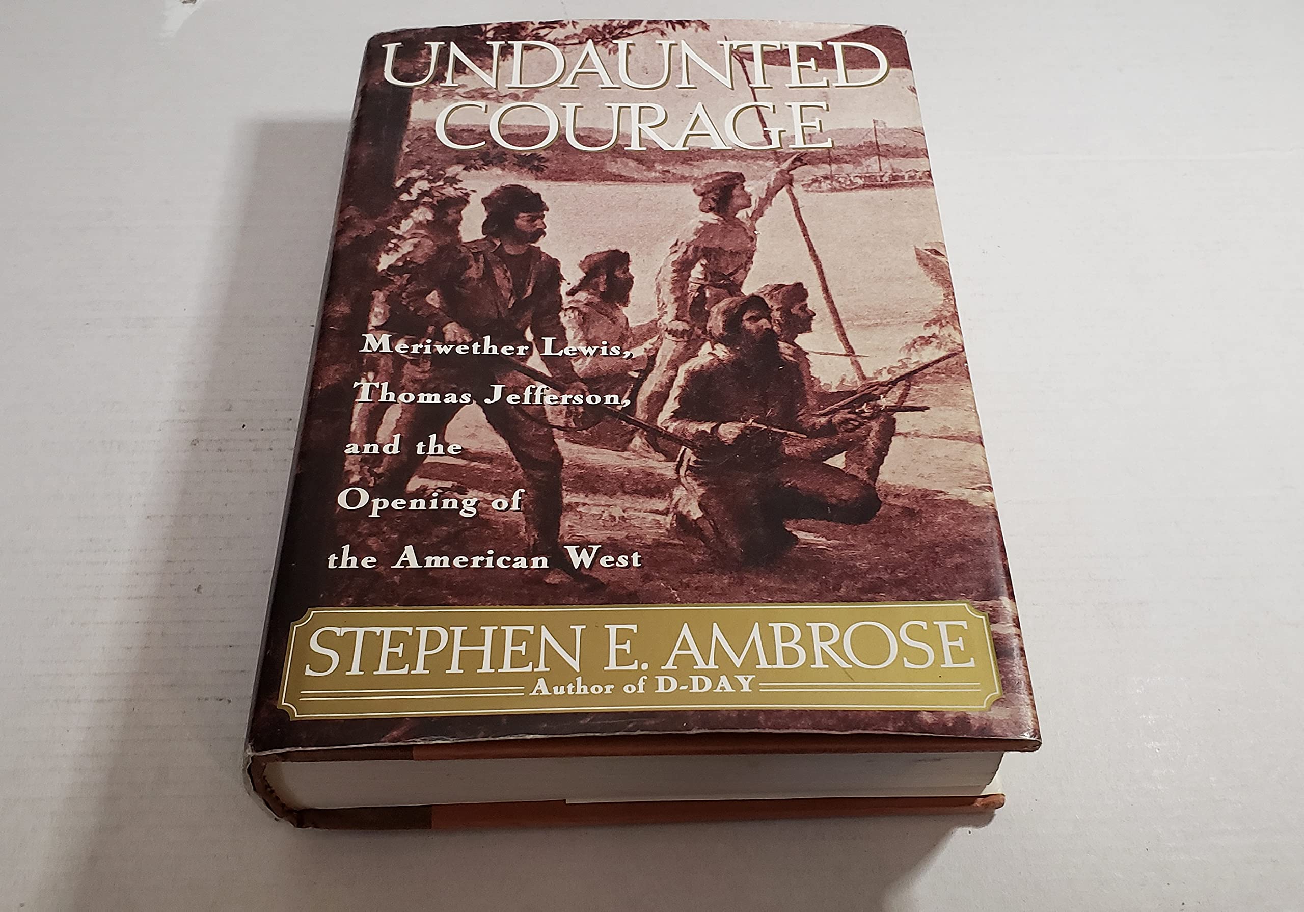 Undaunted Courage: Meriwether Lewis, Thomas Jefferson And The Opening Of The American West-used