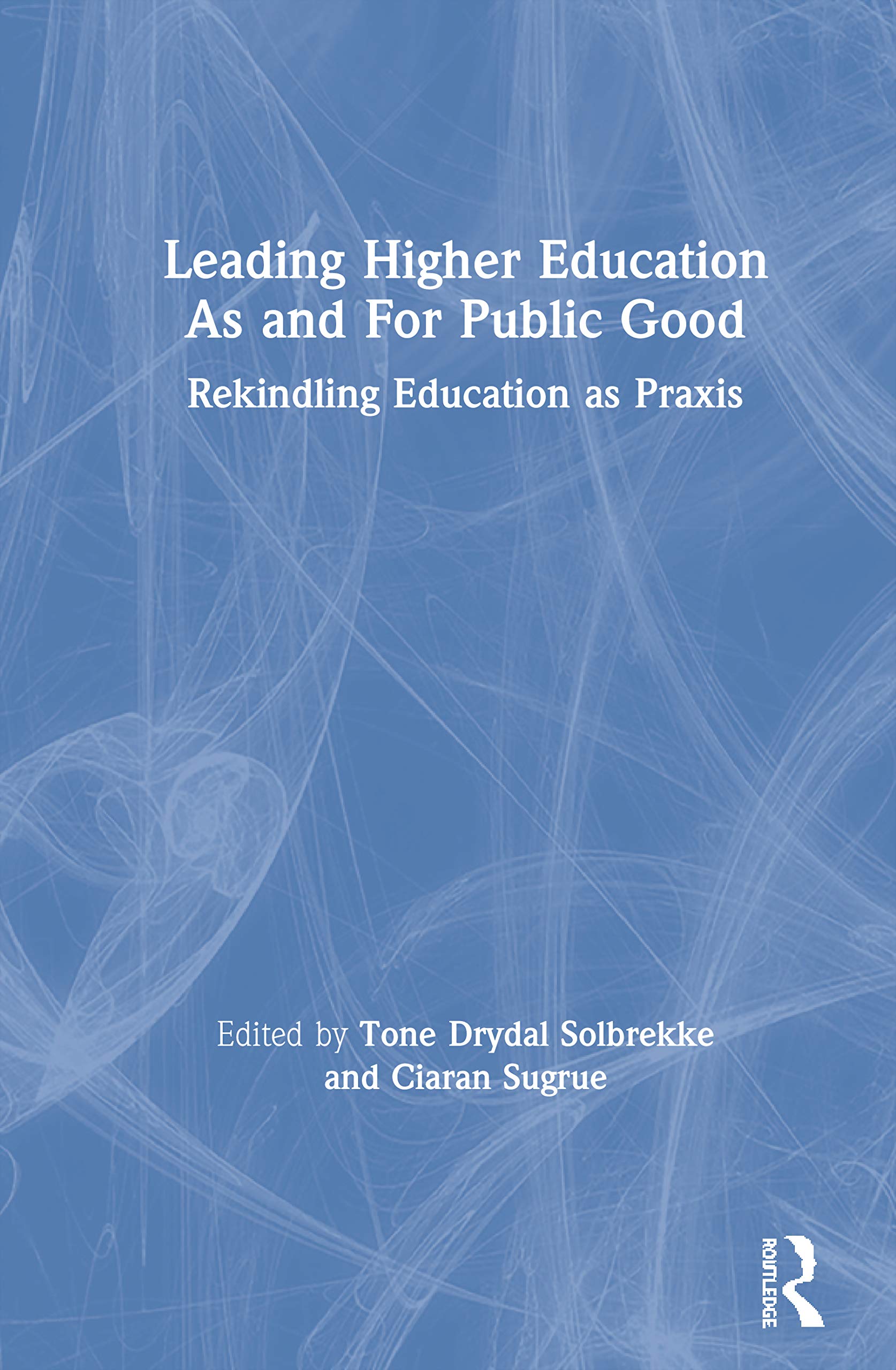 Leading Higher Education As and For Public Good: Rekindling Education as Praxis,New