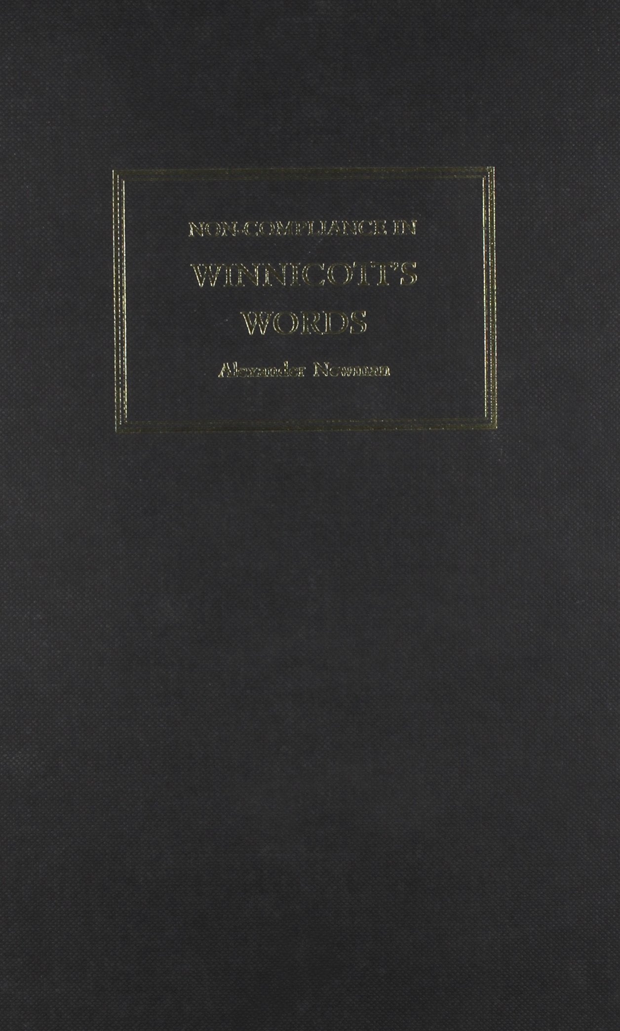 Noncompliance In Winnicotts Words: A Companion To The Writings And Work Of D. W. Winnicott,New