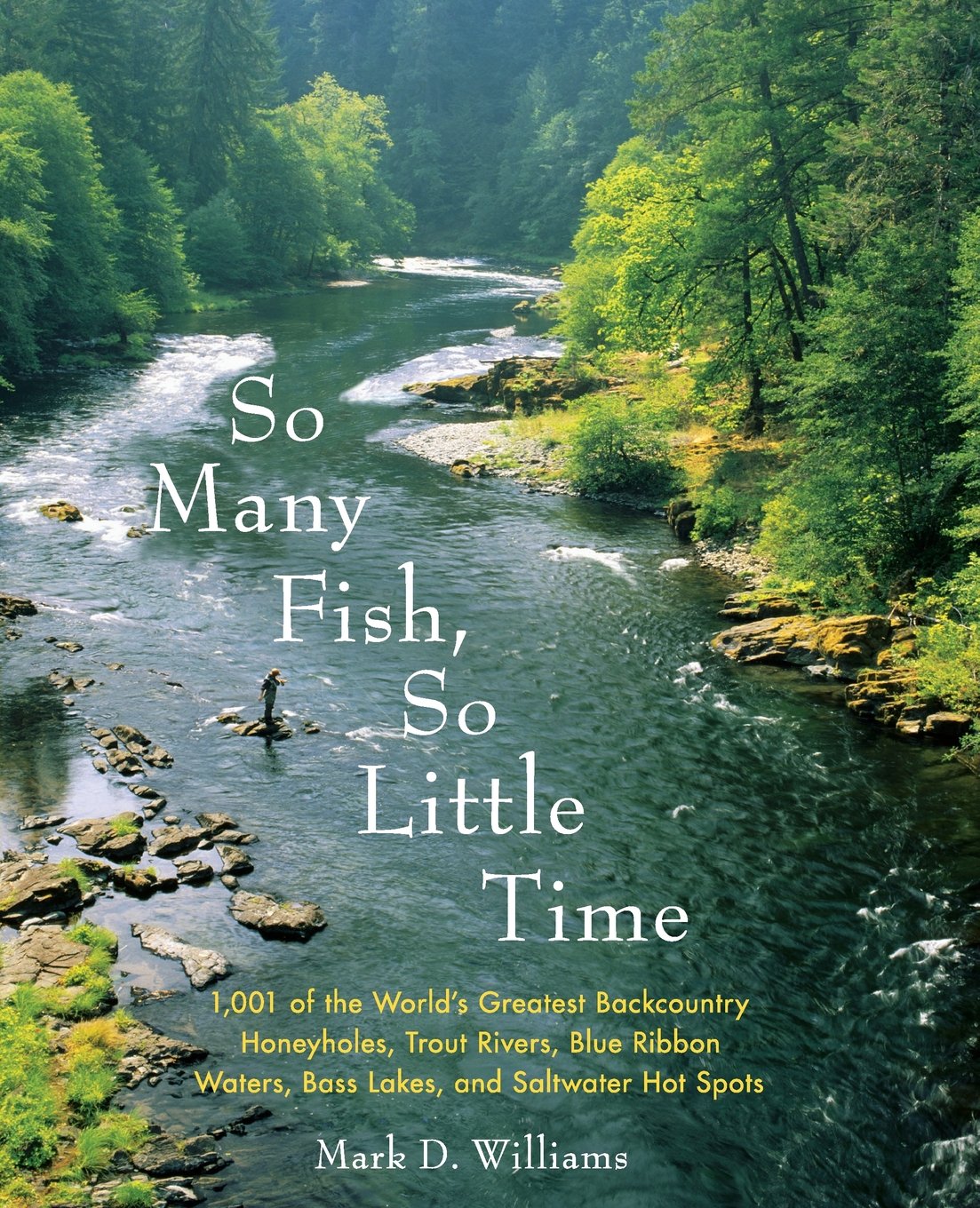 So Many Fish, So Little Time: 1001 Of The Worlds Greatest Backcountry Honeyholes, Trout Rivers, Blue Ribbon Waters, Bass Lakes,