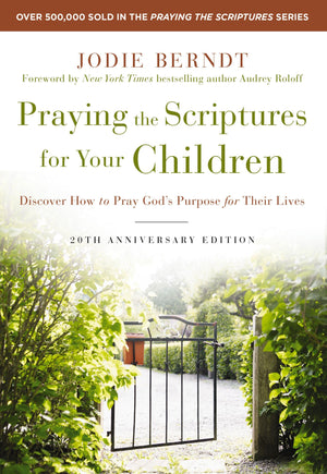 Praying The Scriptures For Your Children 20Th Anniversary Edition: Discover How To Pray God'S Purpose For Their Lives
