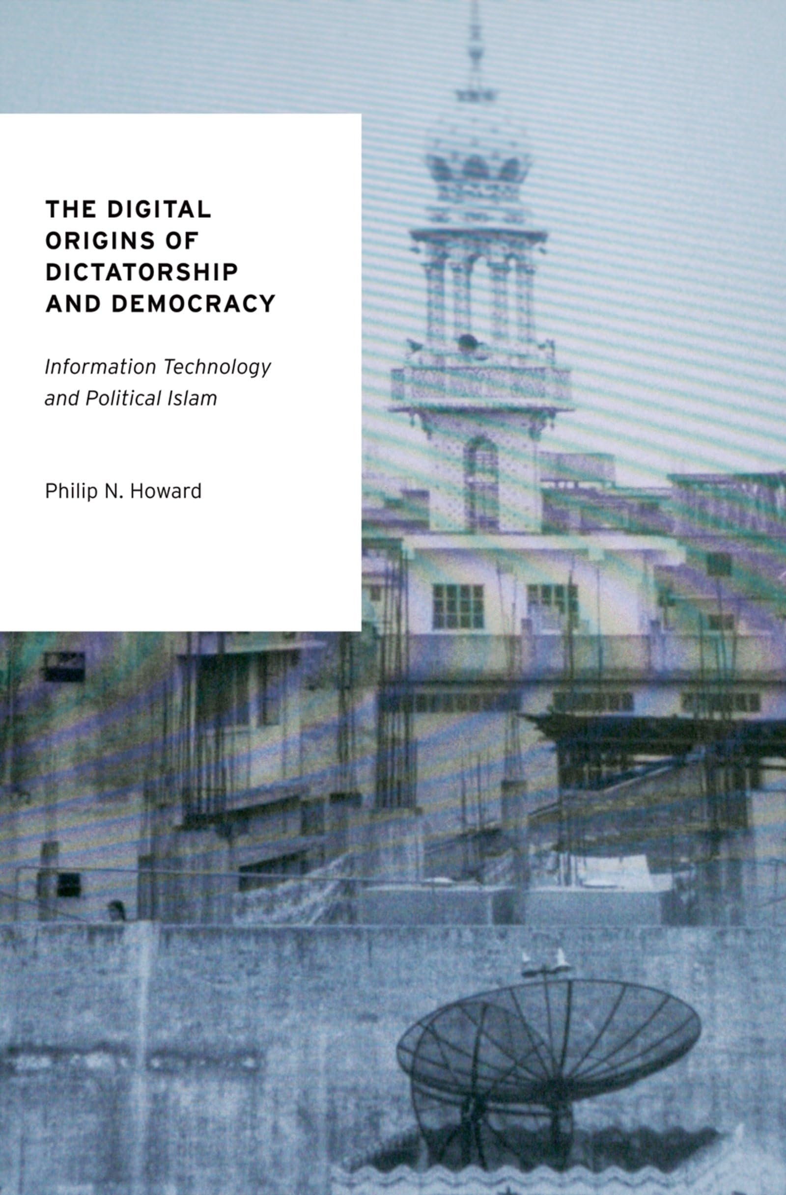 The Digital Origins Of Dictatorship And Democracy: Information Technology And Political Islam (Oxford Studies In Digital Politic,Used