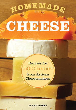 Homemade Cheese: Recipes For 50 Cheeses From Artisan Cheesemakers