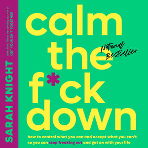 Calm The F*Ck Down: How To Control What You Can And Accept What You Can'T So You Can Stop Freaking Out And Get On With Your Life