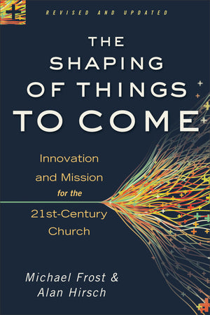The Shaping Of Things To Come: Innovation And Mission For The 21Stcentury Church,New