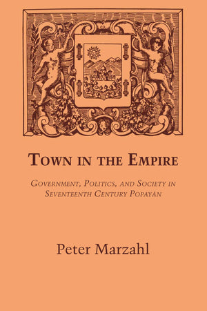 Town in the Empire: Government, Politics, and Society in Seventeenth Century Popayn (LLILAS Latin American Monograph Series),Used