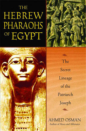 The Hebrew Pharaohs Of Egypt: The Secret Lineage Of The Patriarch Joseph