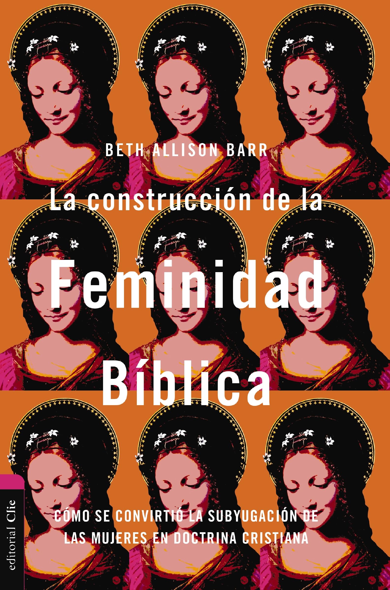 La construccin de la feminidad bblica: Cmo se convirti la subyugacin de las mujeres en doctrina cristiana (Spanish Edi,New