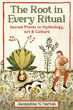 The Root In Every Ritual: Sacred Plants In Mythology, Art, And Culture