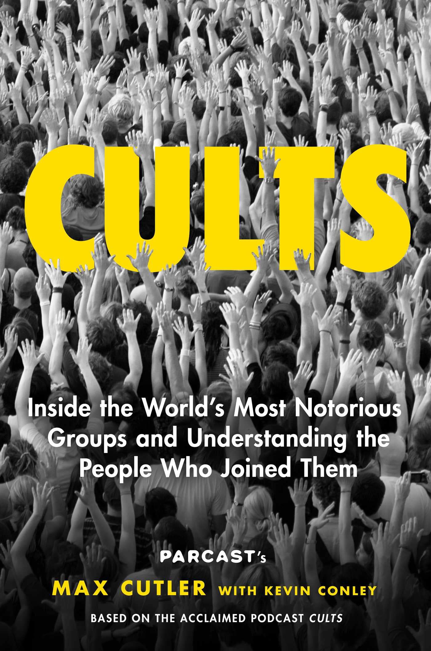 Cults: Inside the World s Most Notorious Groups and Understanding the People Who Joined Them