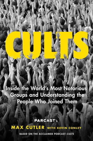 Cults: Inside the World s Most Notorious Groups and Understanding the People Who Joined Them