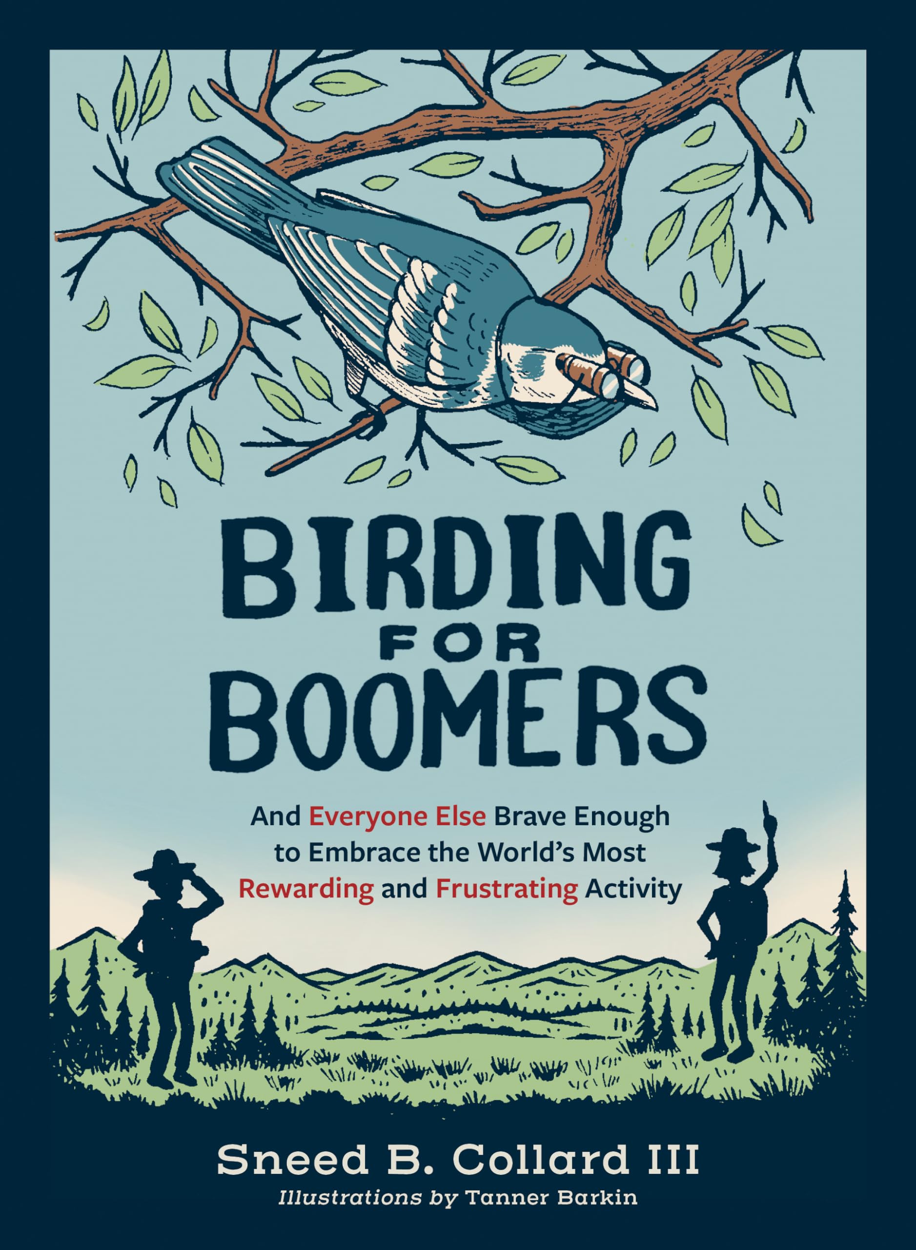 Birding for Boomers: And Everyone Else Brave Enough to Embrace the Worlds Most Rewarding and Frustrating Activity,New