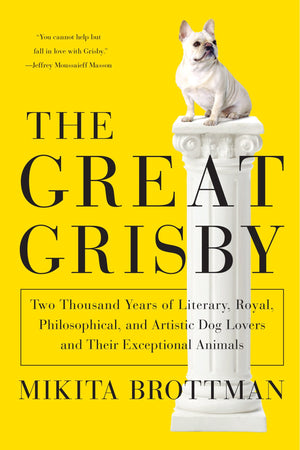 The Great Grisby: Two Thousand Years of Literary, Royal, Philosophical, and Artistic Dog Lovers and Their Exceptional Animals,Used