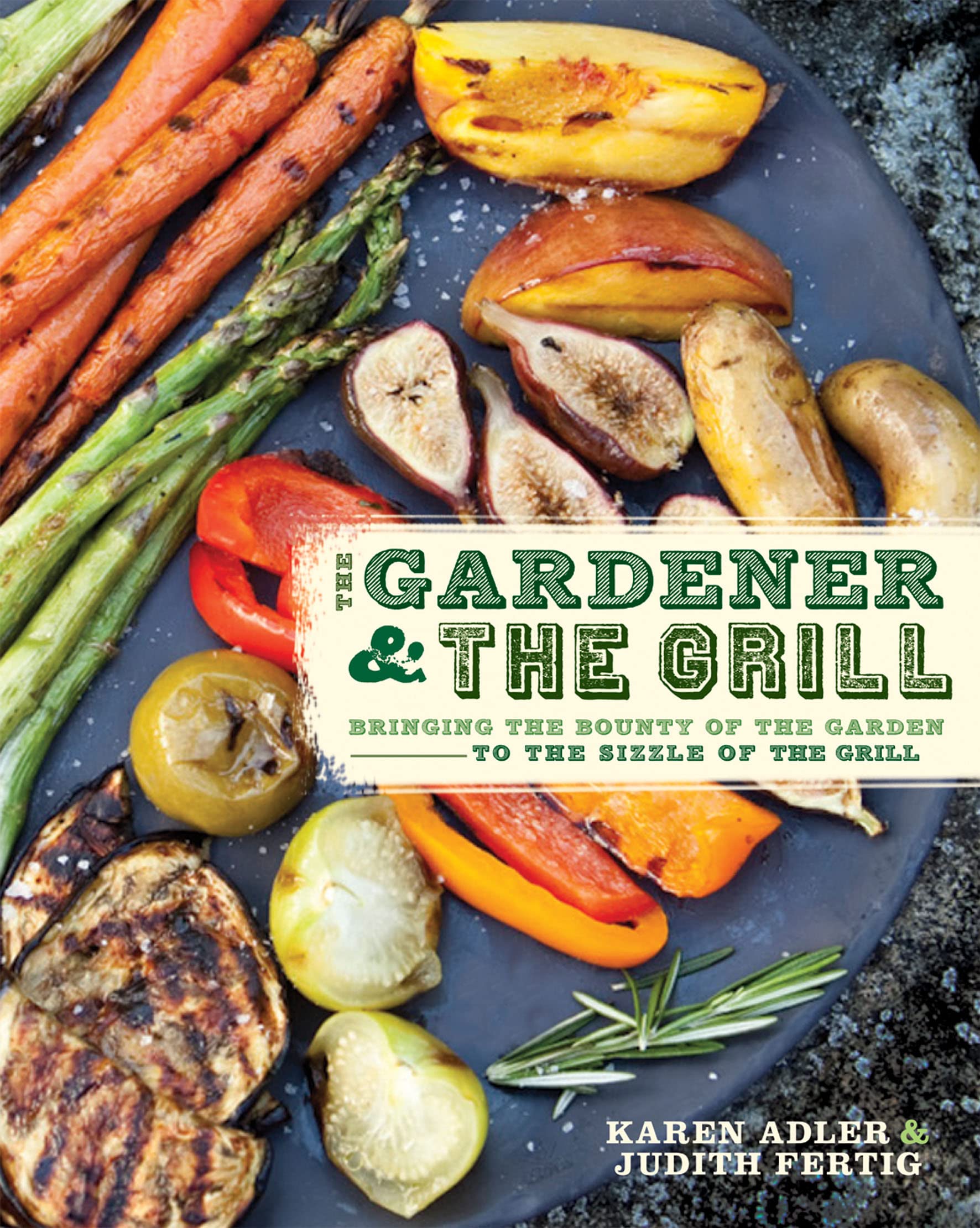 The Gardener & The Grill: The Bounty Of The Garden Meets The Sizzle Of The Grill