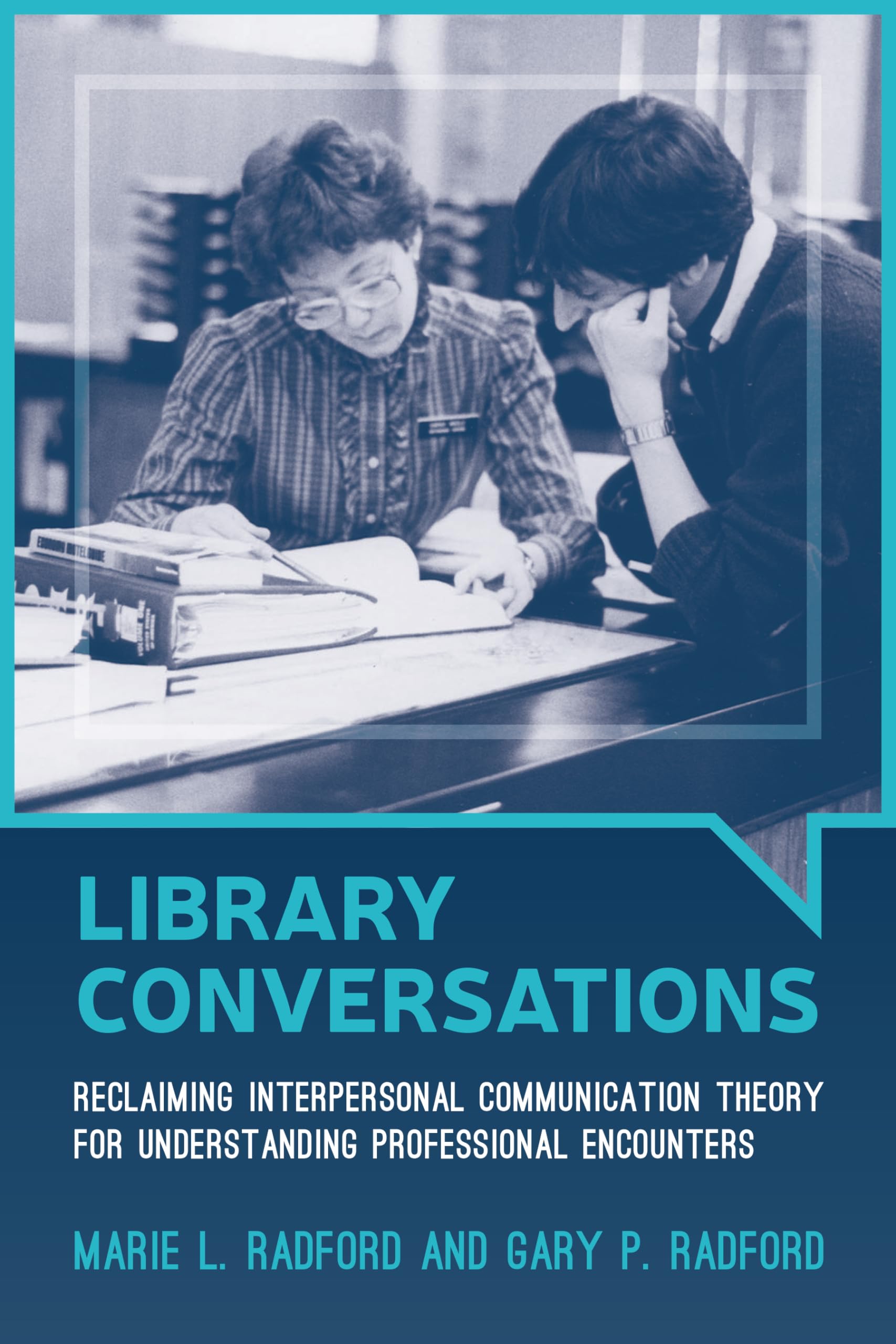 Library Conversations: Reclaiming Interpersonal Communication Theory for Understanding Professional Encounters,Used