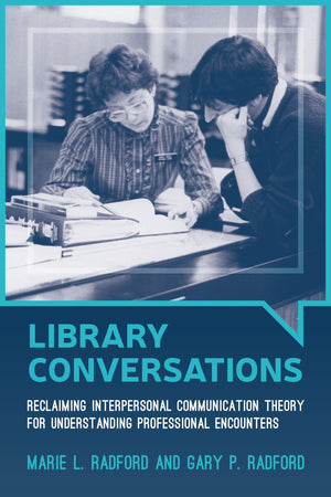 Library Conversations: Reclaiming Interpersonal Communication Theory for Understanding Professional Encounters,Used