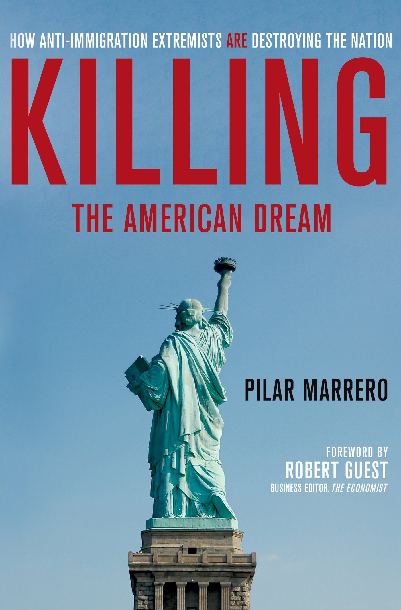 Killing The American Dream: How Antiimmigration Extremists Are Destroying The Nation,New