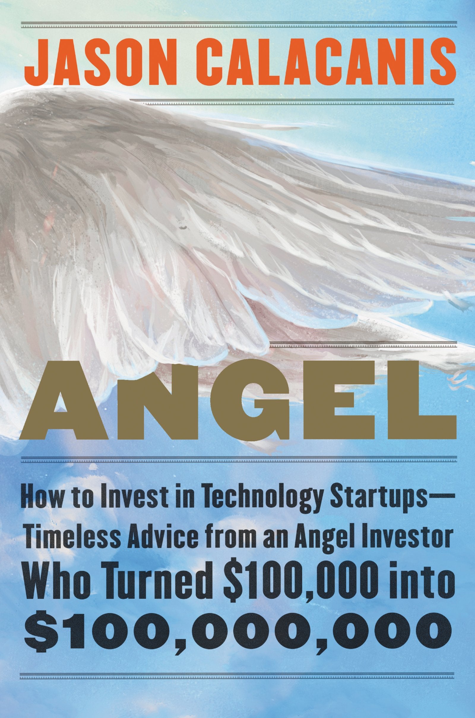 Angel: How to Invest in Technology StartupsTimeless Advice from an Angel Investor Who Turned $100,000 into $100,000,000,Used