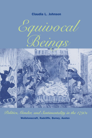 Equivocal Beings: Politics, Gender, And Sentimentality In The 1790Swollstonecraft, Radcliffe, Burney, Austen (Women In Culture