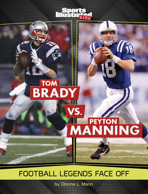 Tom Brady Vs. Peyton Manning: Football Legends Face Off (Sports Illustrated Kids: Legend Vs. Legend),New