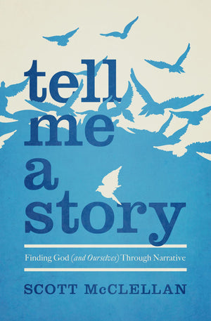 Tell Me a Story: Finding God (and Ourselves) Through Narrative,New