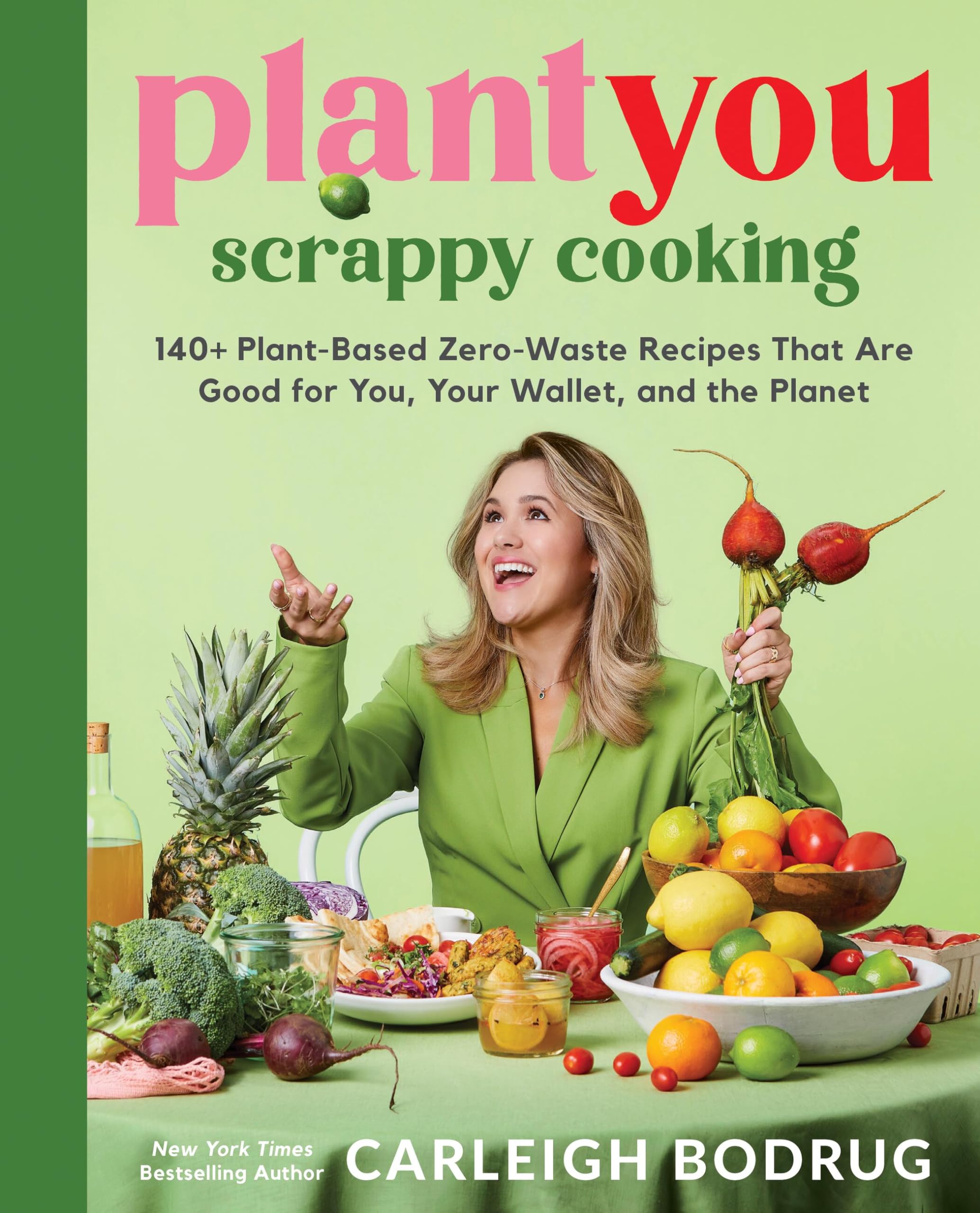 Plantyou: Scrappy Cooking: 140+ Plantbased Zerowaste Recipes That Are Good For You, Your Wallet, And The Planet