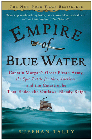 Empire Of Blue Water: Captain Morgan'S Great Pirate Army, The Epic Battle For The Americas, And The Catastrophe That Ended The O