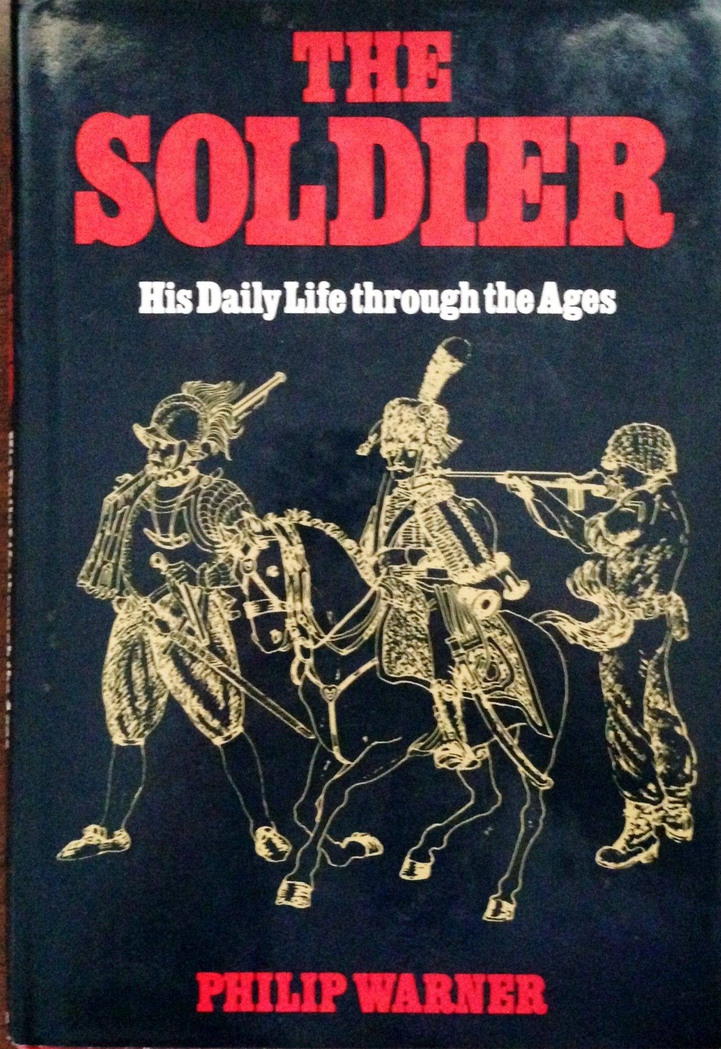 The Soldier: His Daily Life Through the Ages,Used