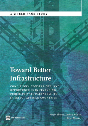 Toward Better Infrastructure: Conditions, Constraints, And Opportunities In Financing Publicprivate Partnerships In Select Afri,New
