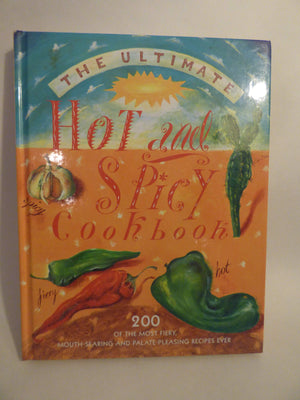 The Ultimate Hot and Spicy Cookbook : 200 of the Most Fiery, MouthSearing and PalatePleasing Recipes Ever,Used