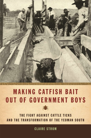 Making Catfish Bait Out Of Government Boys: The Fight Against Cattle Ticks And The Transformation Of The Yeoman South (Environme,Used