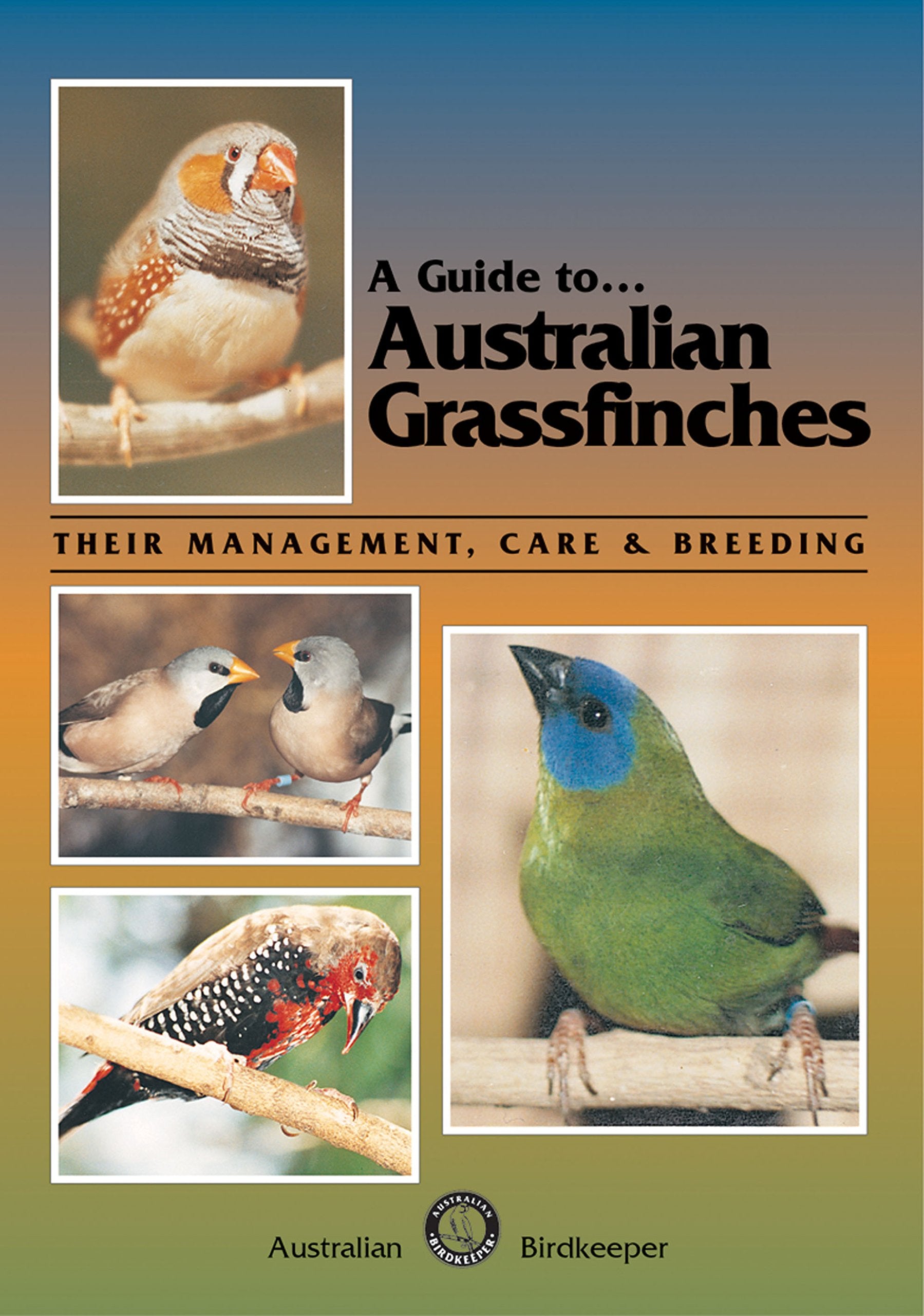 A Guide to Australian GrassfinchesTheir Management, Care and Breeding,New
