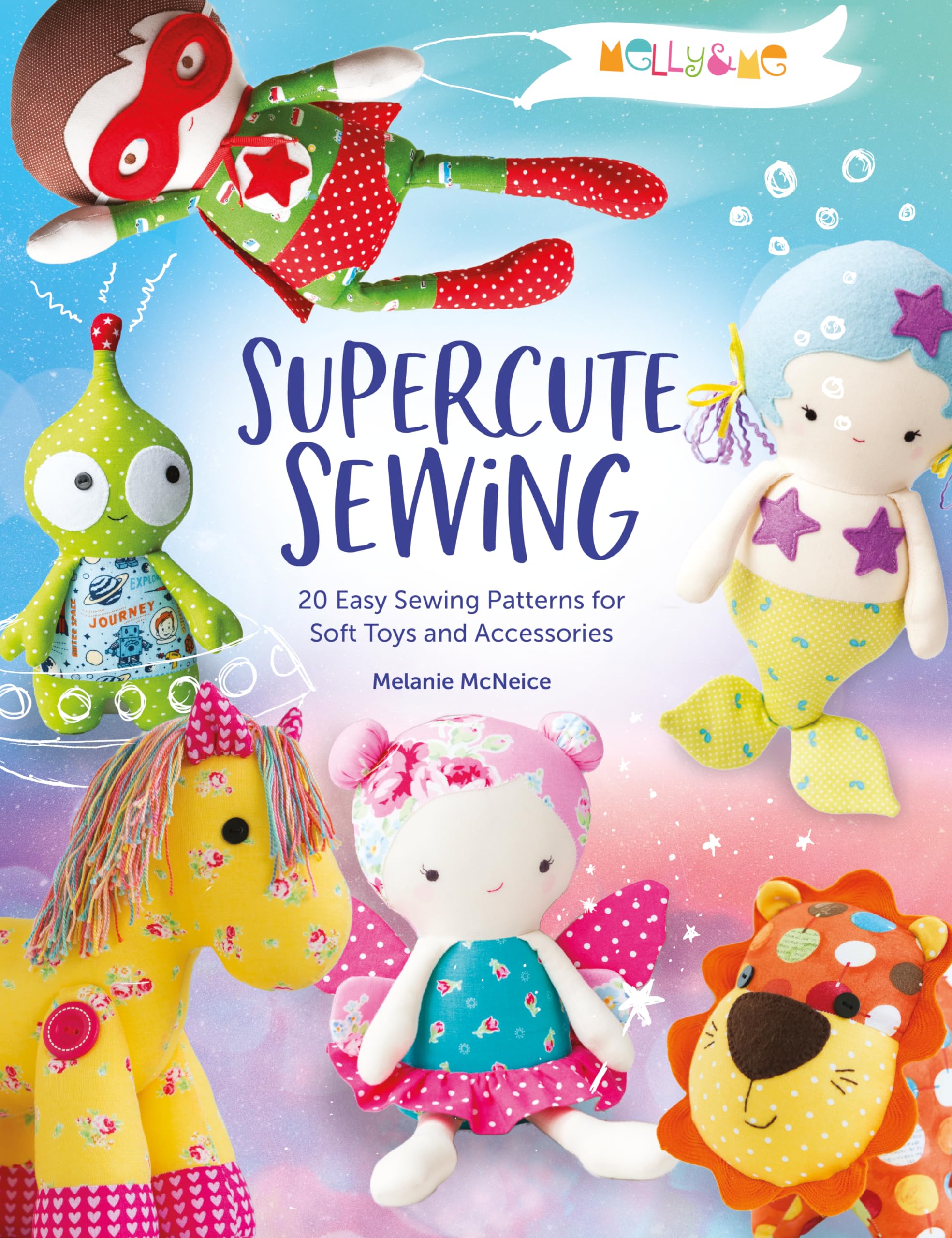 Melly & Me: Supercute Sewing: 20 easy sewing patterns for soft toys and accessories,Used