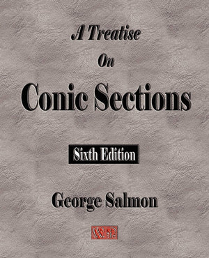 A Treatise on Conic Sections: Containing an Account of Some of the Most Important Modern Algebraic and Geometric Methods,Used