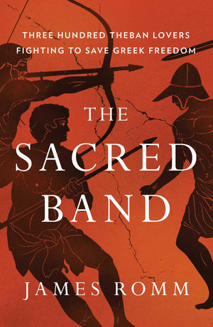 The Sacred Band: Three Hundred Theban Lovers Fighting To Save Greek Freedom