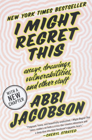I Might Regret This: Essays, Drawings, Vulnerabilities, and Other Stuff,New