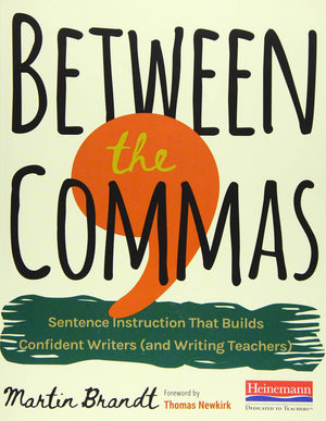 Between the Commas: Sentence Instruction That Builds Confident Writers (and Writing Teachers),New