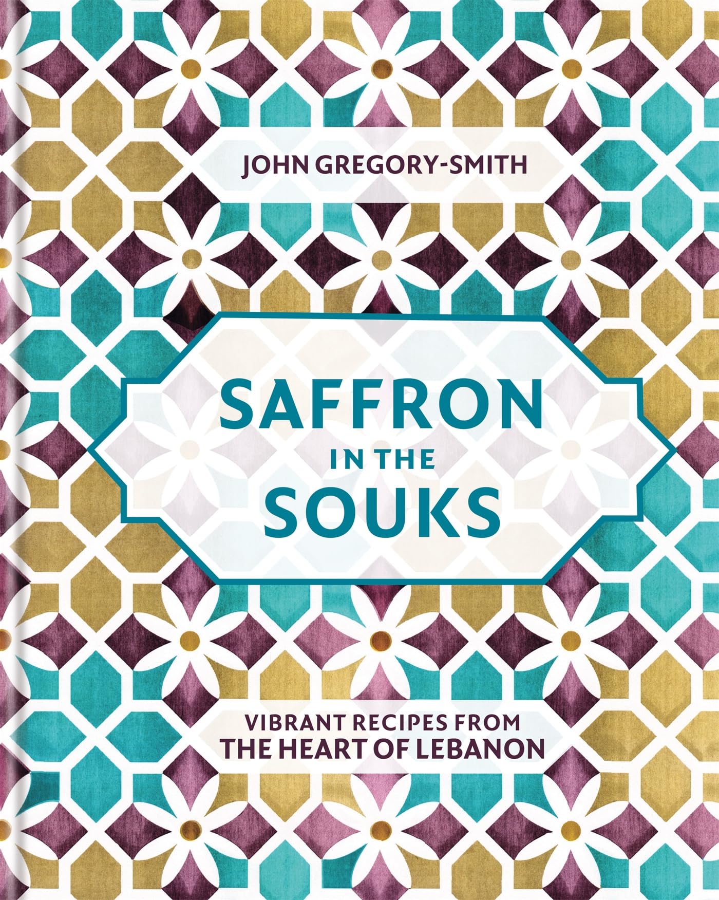 Saffron In The Souks: Vibrant Recipes From The Heart Of Lebanon-new